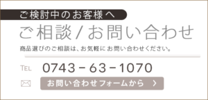 ご検討中のお客様へ。ご相談/お問い合わせ - 商品選びのご相談は、お気軽にお問い合わせください。 Tel: 0743-63-1070 / お問い合わせフォームからはリンク先。