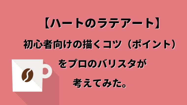 ハートのラテアート 初心者向けに描くためのコツ ポイント をプロのバリスタが考えてみた ダイイチ アカデミー 未経験から始めるカフェ開業情報サイト